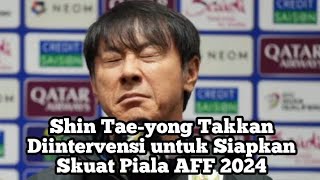 Shin Taeyong Takkan Diintervensi untuk Siapkan Skuat Piala AFF 2024 [upl. by Pembroke]