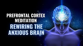 Prefrontal Cortex Meditation  Pure Tone to Improve Cognitive Functions  Rewiring the Anxious Brain [upl. by Levenson891]