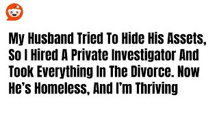 My Husband Tried To Hide His Assets So I Hired A Private Investigator And Took –Redddit Stories [upl. by Charleton]