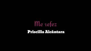 ME REFEZ  Priscilla Alcântara LETRA [upl. by Eirolam]