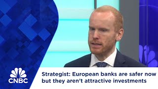 Strategist European banks have safer balance sheets now but they dont make attractive investments [upl. by Gipsy413]