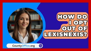 How Do I Opt Out Of LexisNexis  CountyOfficeorg [upl. by Annait]