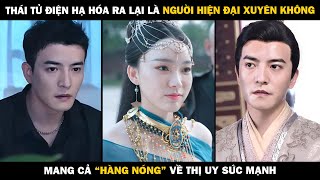 Thái Tử Điện Hạ Hóa Ra Lại Là NGƯỜI HIỆN ĐẠI XUYÊN KHÔNG Mang Cả quotHàng Nóngquot Về Thị Uy Sức Mạnh [upl. by Doti]