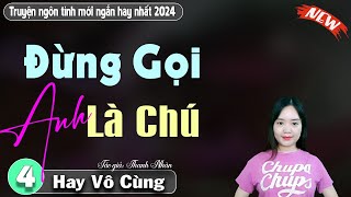 Đừng Gọi Anh Là Chú Tập 4  Truyện tâm lý đời thực mới nhất 2024 [upl. by Endys]