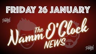 That Pedal Show – The NAMM OClock News Friday 26 January 2018 [upl. by Bohon88]