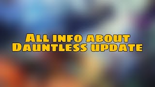 All of the Dauntless Update Info  Dauntless Guide 2024 [upl. by Moureaux]