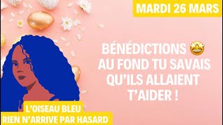 BÉNÉDICTION 🤩 AU FOND TU SAVAIS QU’ILS ALLAIENT T’AIDER  Tirage du Mardi 26 Mars 2024 🤩 [upl. by Godart652]