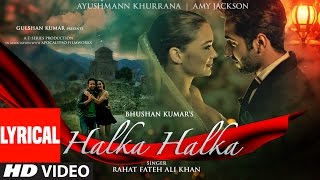 HALKA HALKA Lyrical Video  Rahat Fateh Ali Khan Feat Ayushmann Khurrana amp Amy Jackson  TSeries [upl. by Lipfert]