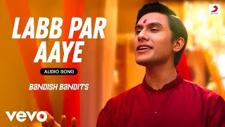 Labb Par Aaye  Bandish Bandits  ShankarEhsaanLoy Javed Ali  Audio Song [upl. by Ysabel572]