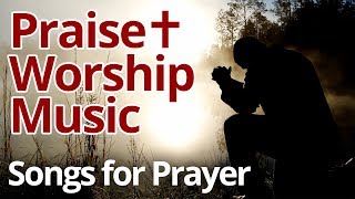 Praise and Worship Music Playlist 2019  Songs for Prayer [upl. by Rolyat]