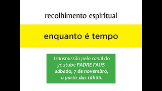 Recolhimento espiritual sábado 7 de novembro quotenquanto é tempoquot [upl. by Akimad407]