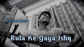 Rula Ke Gaya Ishq Tera  Guitar Cover  Dhananjay Roy  Heartbroken song 💔 [upl. by Aber]