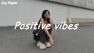 Playlist Positive vibes 🍒 Songs to comfort you after an exhausting day [upl. by Ettevey]