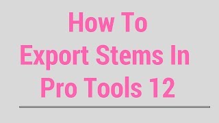 How To Export Stems in Pro Tools 12 [upl. by Assiruam]