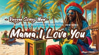 NEW REGGAE  MAMA I LOVE YOU  NEW SONGS 🎸🔥  REGGAE MUSIC NOW [upl. by Opaline]