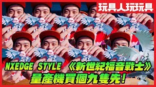 《新世紀福音戰士》量產機最速開箱！【玩具人玩玩具】NXEDGE STYLE 買個9隻先！ [upl. by Ardua]