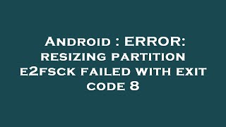 Android  ERROR resizing partition e2fsck failed with exit code 8 [upl. by Cath]