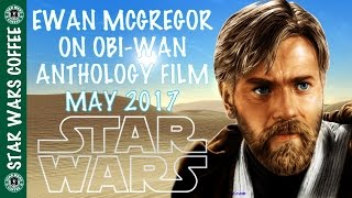 EWAN MCGREGOR ON OBIWAN ANTHOLOGY FILM MAY 2017 [upl. by Ambrosi727]