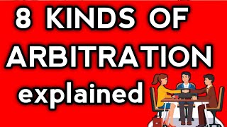 Arbitration and its 8 Kinds Explained  Kinds of ARBITRATION explained  Kinds of ARBITRATION [upl. by Enilkcaj]