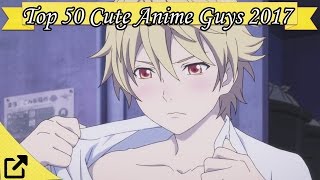 Top 50 Cute Anime Guys 2017 [upl. by Akimrehs601]