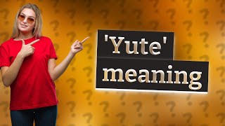 What does yute mean [upl. by Gerek240]