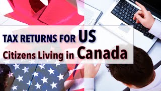 Filing Tax Returns for US Citizens Living in Canada [upl. by Sitoiganap]