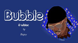 Bujay  Bubble amp Whine Lyrics [upl. by Iasi]