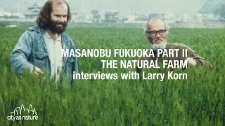 Masanobu Fukuoka Part II Natural Farm  Larry Korn Interview [upl. by Lehacim60]