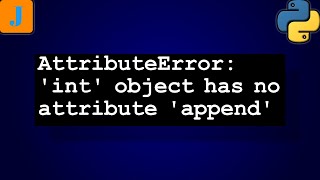 AttributeError int object has no attribute append [upl. by Rosana]