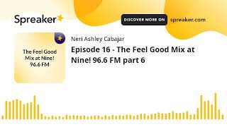 Episode 16  The Feel Good Mix at Nine 966 FM part 6 made with Spreaker [upl. by Harrat]