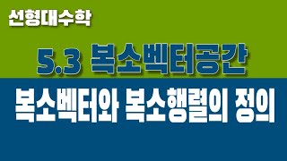 선형대수학 53 복소벡터공간 Part1 복소벡터와 복소행렬의 정의 [upl. by Akemaj]