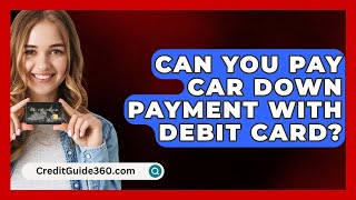 Can You Pay Car Down Payment With Debit Card  CreditGuide360com [upl. by Arella]