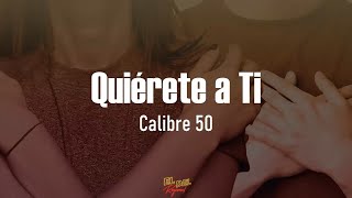 Quiérete a Ti  Calibre 50 LetraLyrics [upl. by Sirrep981]