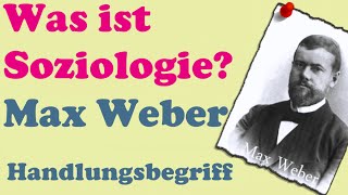 Was ist Soziologie Max Weber Teil 1 Der Handlungsbegriff [upl. by Atekihs]