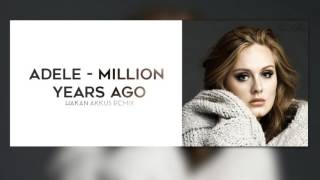 Adele  Million Years Ago Hakan Akkus Remix [upl. by Ysdnyl]