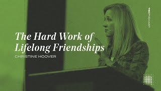 The Hard Work of Lifelong Friendships  TGC Podcast [upl. by Solraced818]