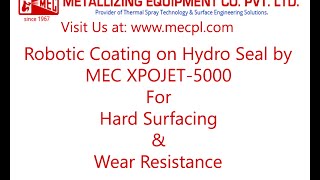 MEC  Robotic Coating on Hydro Seal by MEC XPOJET5000 For Hard Surfacing amp Wear Resistance [upl. by Eva66]