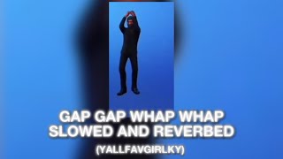 GAP GAP WHAP WHAP WHAM WHAM  YALLFAVGIRLKY SLOWED AND REVERBED [upl. by Gris]