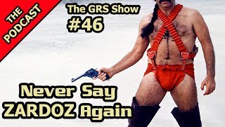 Never Say Zardoz Again  The GRS Show 46 [upl. by Gavette165]