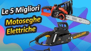 Le 5 Migliori Motoseghe Elettriche [upl. by Seko]