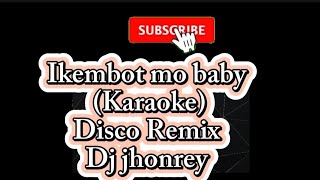 Ikembot Mo Baby KARAOKE Disco Remix by DJ Johnrey [upl. by Honeyman]