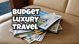 Luxury Travel on a Budget Insider Tips amp Hacks [upl. by Nauqel]