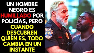 UN HOMBRE NEGRO ES HUMILLADO POR POLICÍAS PERO CUANDO DESCUBREN QUIÉN ES TODO CAMBIA EN UN [upl. by Anitsim]