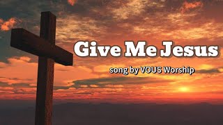 VOUS Worship  Give Me Jesus Lyrics [upl. by Hartmann]