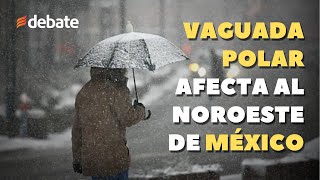 ¡Viene más frío Vaguada polar afecta al noroeste de México [upl. by Fisuoy]