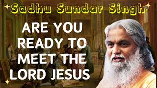 Sadhu Sundar Singh II Are You Ready To meet The Lord Jesus [upl. by Jania]