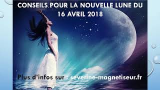 CONSEILS POUR LA NOUVELLE LUNE DU 16 AVRIL 2018 [upl. by Anifled956]