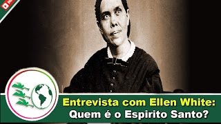 Entrevista com Ellen White Sobre quem é o Espirito Santo [upl. by Enerahs]