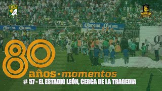 80 Años  80 Momentos  Momento  57 – El Estadio León cerca de la tragedia [upl. by Ignacio]