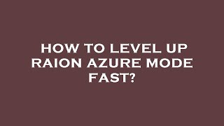 How to level up raion azure mode fast [upl. by Noiwtna503]